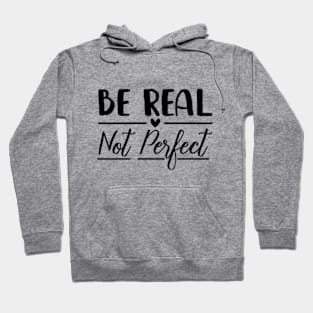 Be Real Not Perfect - Motivational Hoodie